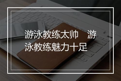 游泳教练太帅　游泳教练魅力十足