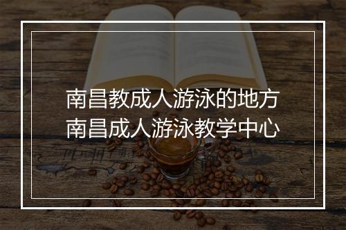 南昌教成人游泳的地方　南昌成人游泳教学中心